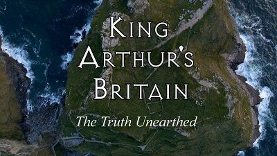 King Arthur's Britain - The Truth Unearthed